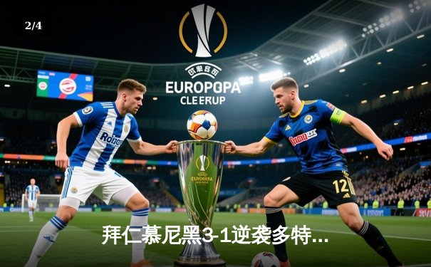 拜仁慕尼黑3-1逆袭多特蒙德，凯恩梅开二度领跑德甲射手榜 - 2