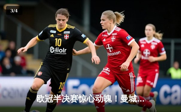 欧冠半决赛惊心动魄！曼城4-3险胜皇马，德布劳内两射一传主宰战局 - 3