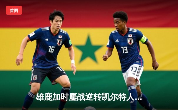 雄鹿加时鏖战逆转凯尔特人 字母哥44+14献赛季代表作