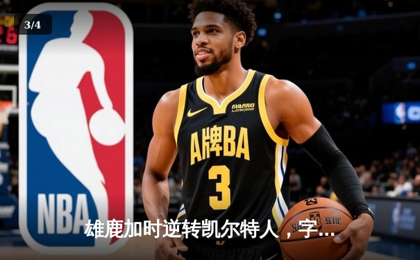 雄鹿加时逆转凯尔特人，字母哥44分创赛季新高 - 3