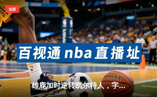 雄鹿加时逆转凯尔特人，字母哥44分创赛季新高