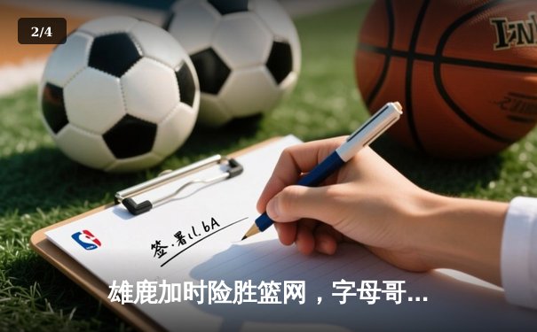 雄鹿加时险胜篮网，字母哥44分14篮板演绎个人英雄主义 - 2